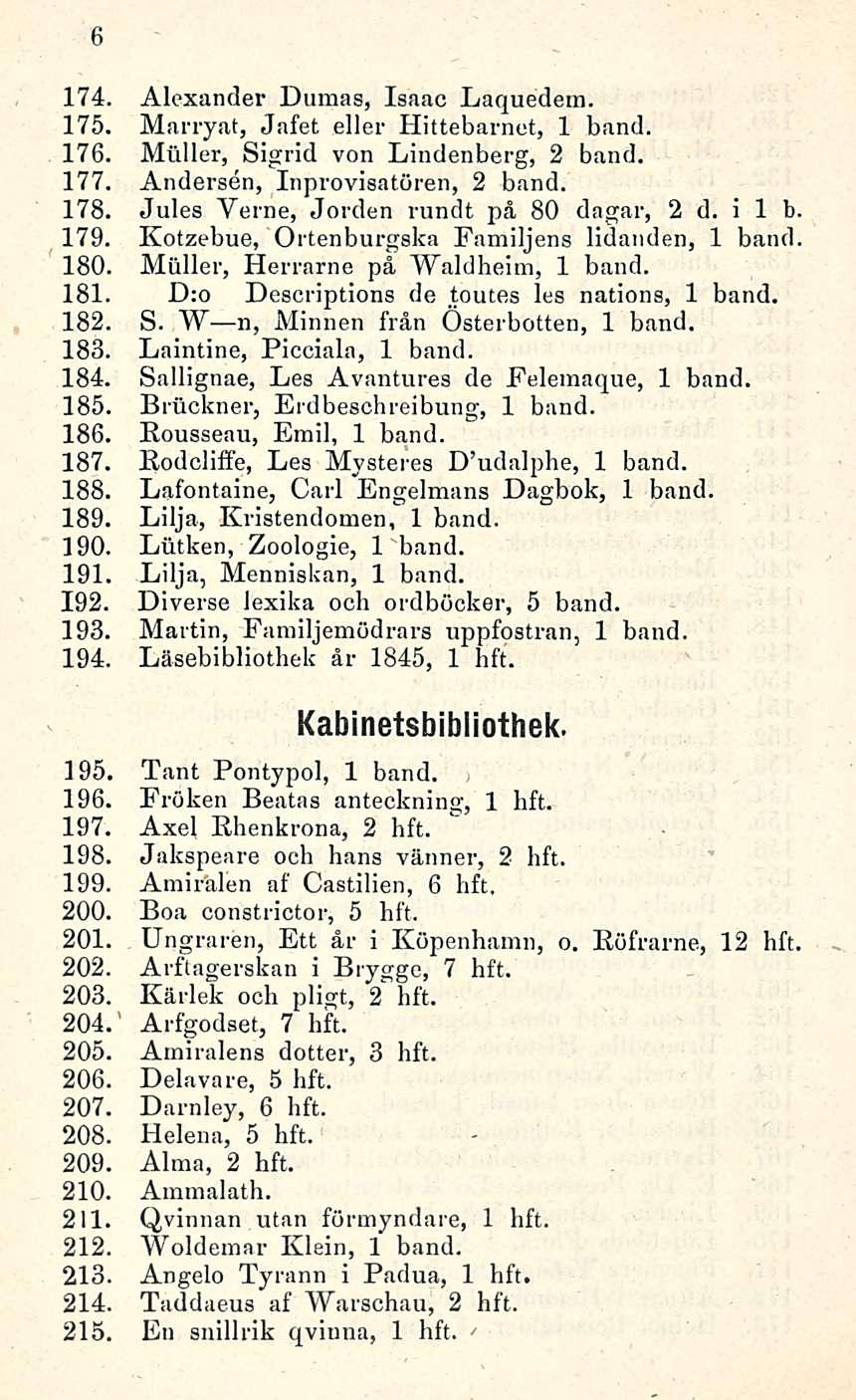 6 174. Alexander Dumas, Isaac Laquedem. 175. Marryat, Jafet eller Hittebarnet, 1 band. 176. Muller, Sigrid von Lindenberg, 2 band. 177. Andersen, Inprovisatören, 2 band. 178.
