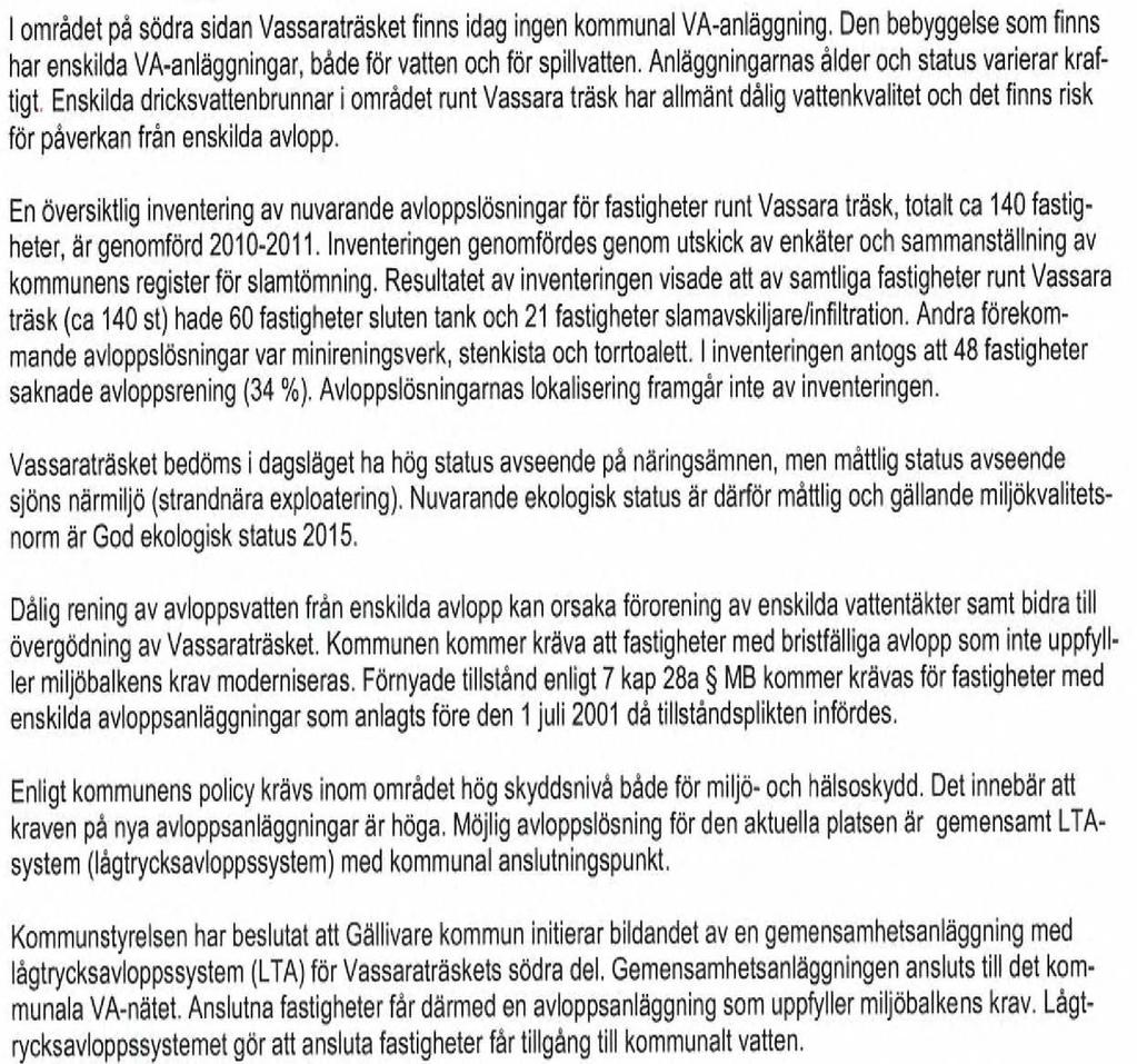 SAMMANTRÄDESPROTOKOLL 13 (28) Enligt LAV 6 ska kommunen om det med hänsyn till skyddet för människors hälsa eller miljön behöver ordnas vattenförsörjning eller avlopp i ett större sammanhang för en