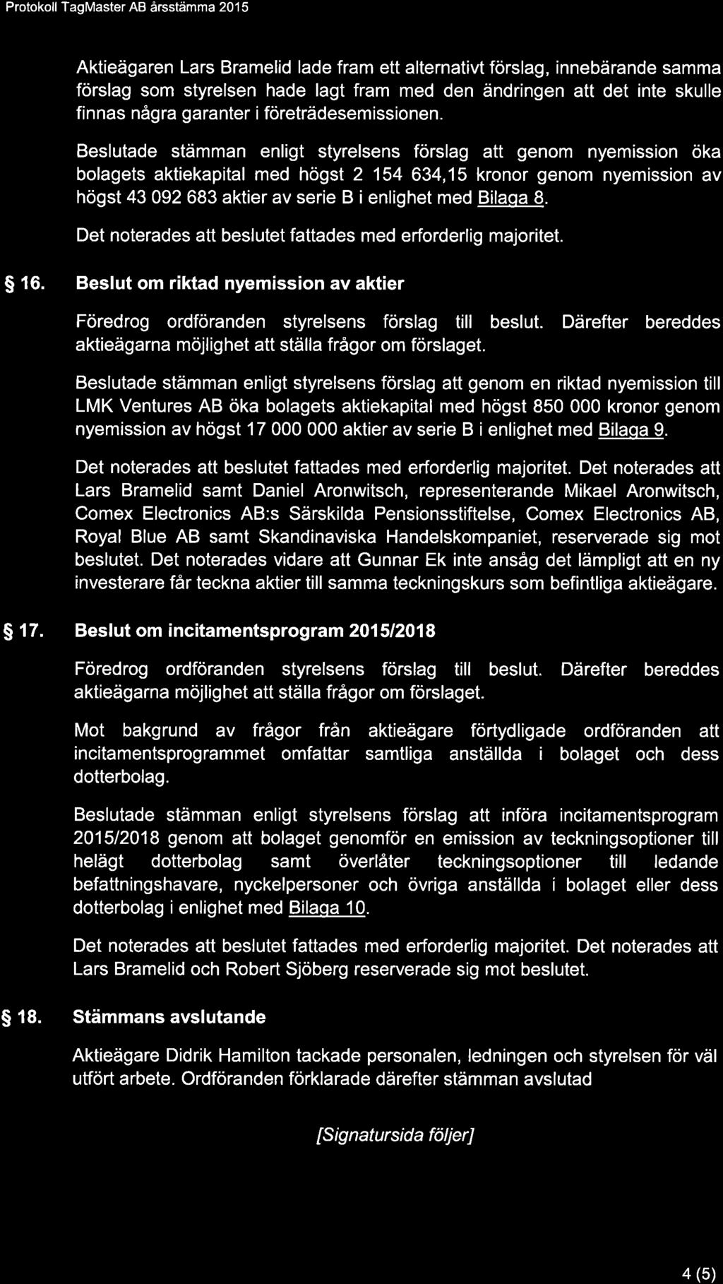 Aktieägaren Lars Bramelid lade fram ett alternativt förslag, innebärande samma förslag som styrelsen hade lagt fram med den ändringen att det inte skulle finnas några garanter i företrädesemissionen.