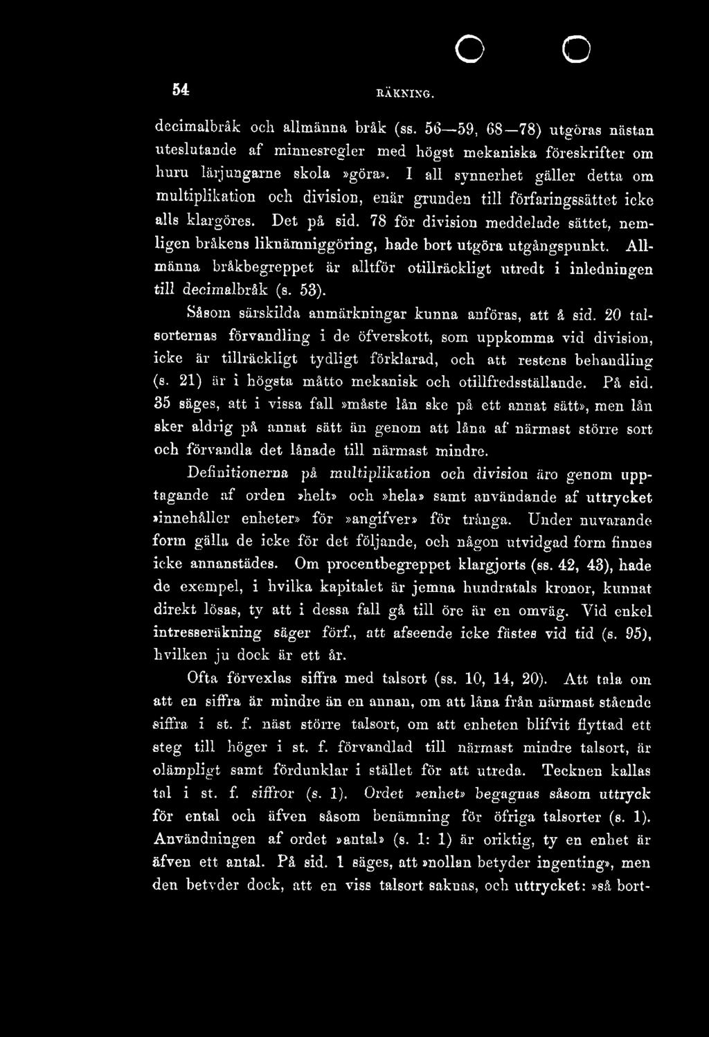 c 54 RÄKNING. decimalbråk ch allmänna bråk (ss. 56 59, 68 78) utgöras nästan uteslutande af minnesregler med högst mekaniska föreskrifter m huru lärjungarne skla»göras.