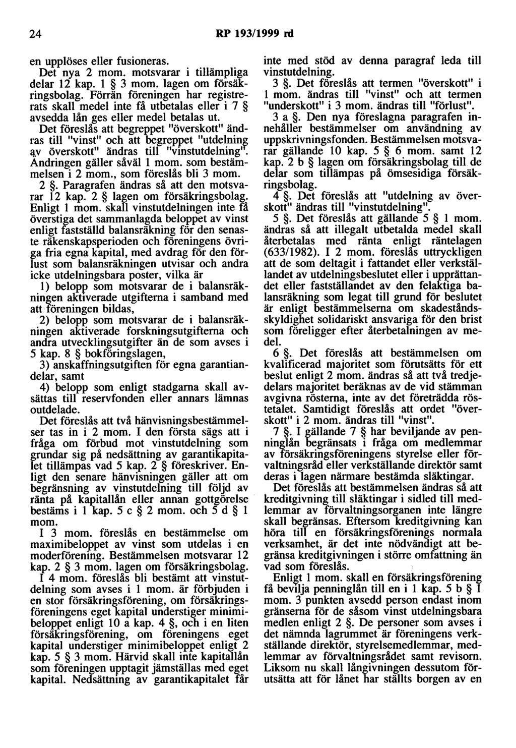 24 RP 193/1999 rd en upplöses eller fusioneras. Det nya 2 mom. motsvarar i tillämpliga delar 12 kap. l 3 mom. lagen om försäkringsbolag.