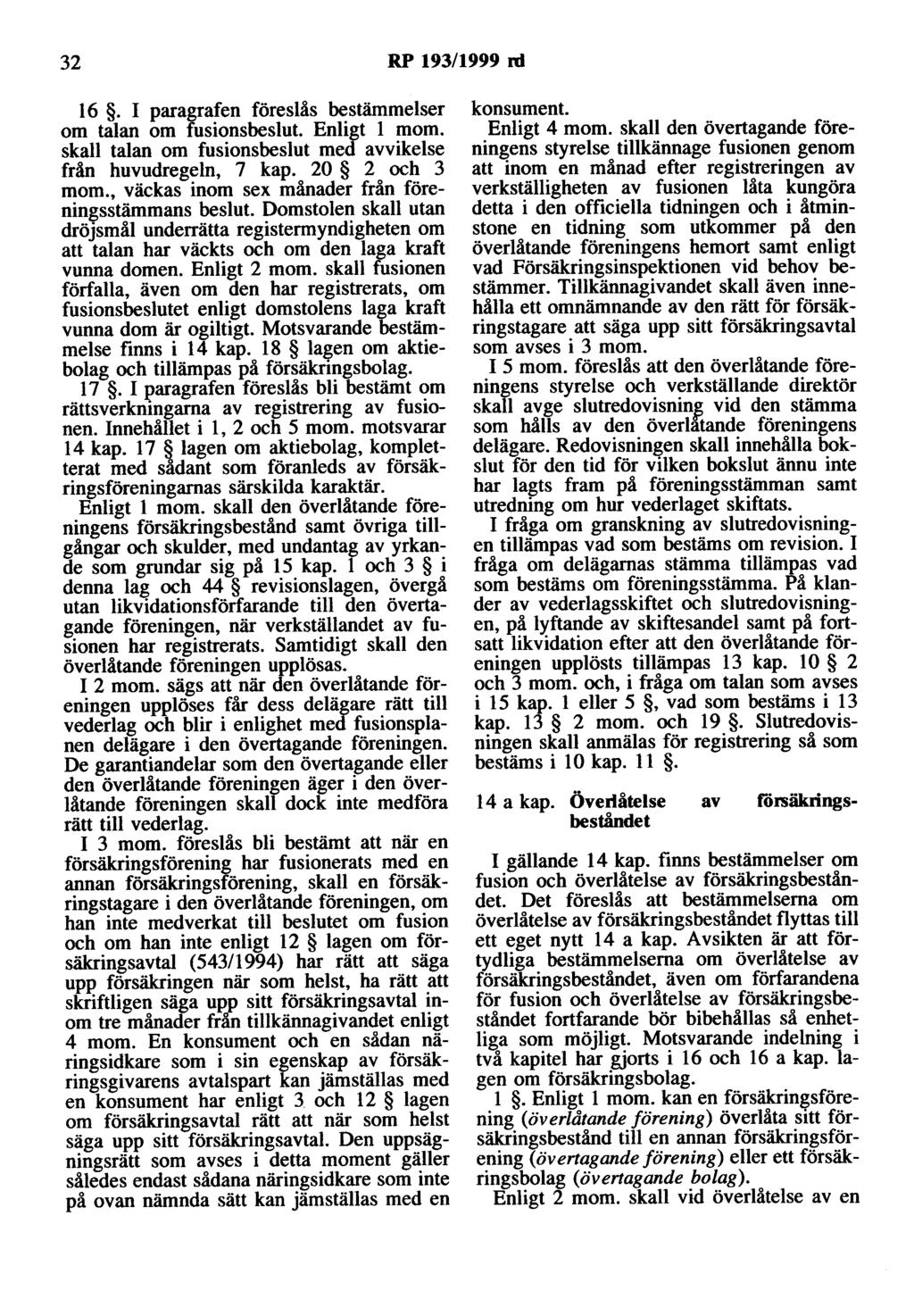 32 RP 193/1999 ni 16. I paragrafen föreslås bestämmelser om talan om fusionsbeslut Enligt l mom. skall talan om fusionsbeslut med avvikelse från huvudregeln, 7 kap. 20 2 och 3 mom.