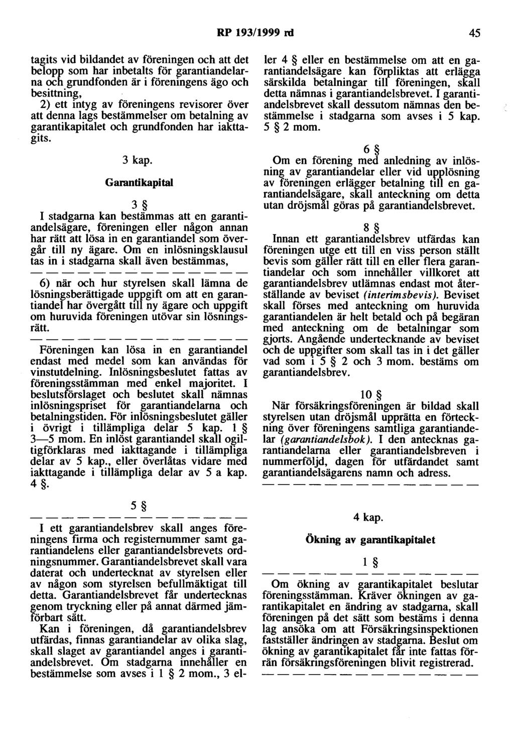 RP 193/1999 rd 45 tagits vid bildandet av föreningen och att det belopp som har inbetalts för garantiandelarna och grundfonden är i föreningens ägo och besittning, 2) ett intyg av föreningens