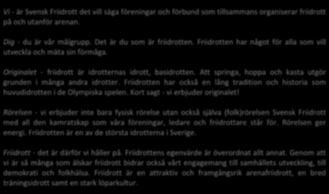 En verksamhetsidé beskriver varför man finns till och svarar på frågorna: - Vem riktar sig vår verksamhet till? - Vad ska vi erbjuda eller verka för? - Varför ska vi göra detta?