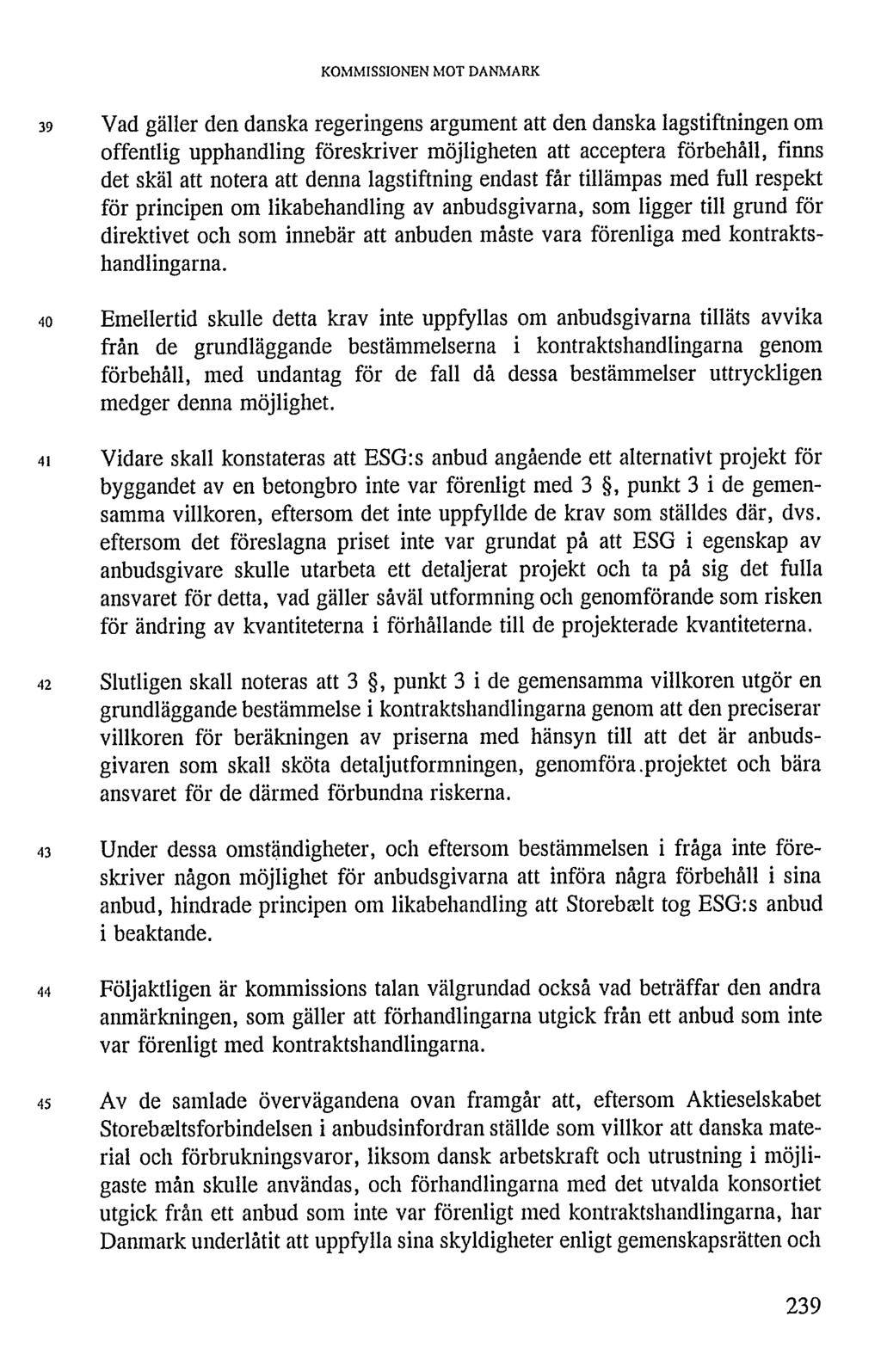 KOMMISSIONEN MOT DANMARK 39 Vad gäller den danska regeringens argument att den danska lagstiftningen om offentlig upphandling föreskriver möjligheten att acceptera förbehåll, finns det skäl att