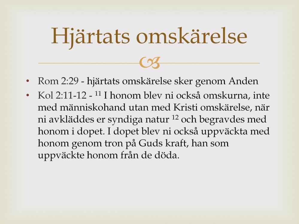 Vi har istället hjärtats omskärelse, Rom 2:29, Kol 2:11-12, Kristi omskärelse sker genom dopet Dopet är alltså viktigt även för