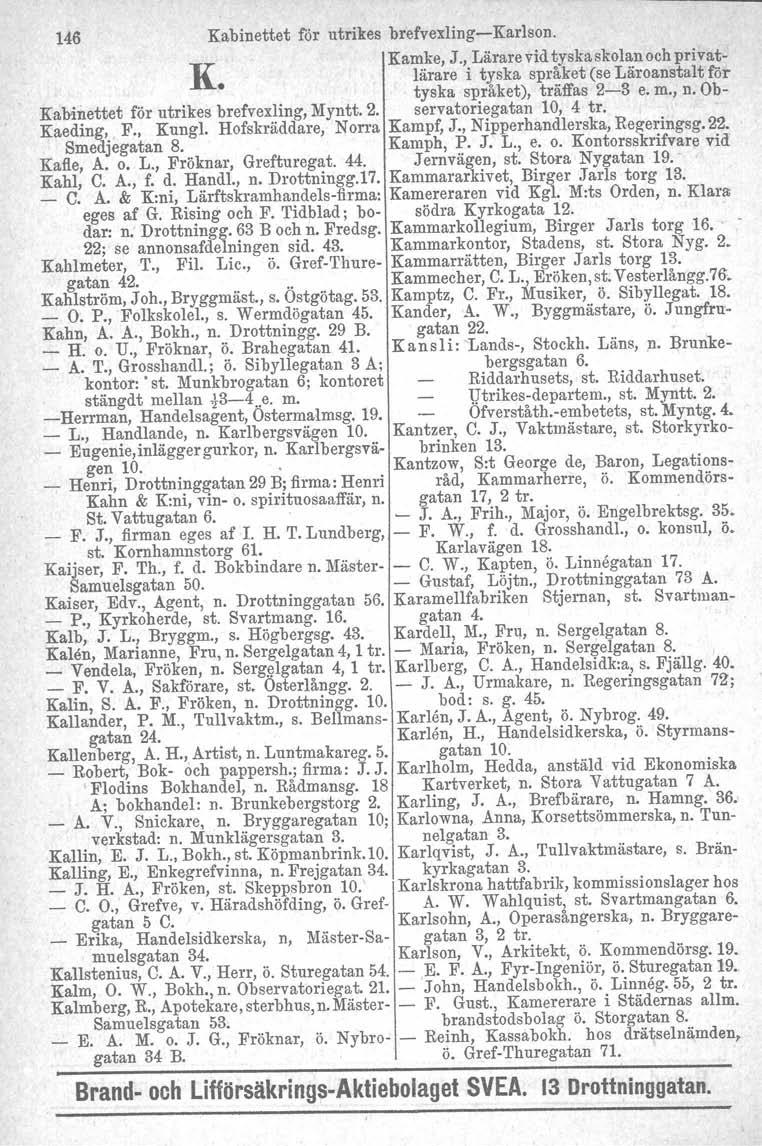 146 Kabinettet för utrikes brefvexling-karlson. K. Kamke, J., Lärare vid tyska skolan och privatlärare i tyska språket (se Läroanstalt för. tyska språket), träffas 2-3 e. m., n.