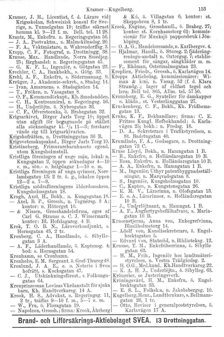 Kramer-Kugelberg. 153 Kramer, J. H., Licentiat, f. d. Lärare vid & K:i, ö. Villagatan 6; kontor: st. Krigsskolan, Schweizisk konsul för Sve- Skeppsbron S, 1 tro rige,n.