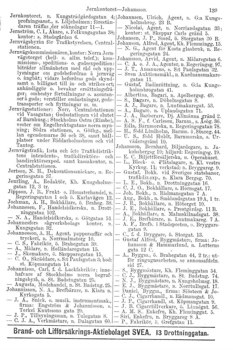 .Jernkontoret-J Jernkontoret, n. Kungsträdgårdsgatan 4; profningsanst., s. Liljeholmen; föreståndaren träffas.der sökneclagar 11-1. Jernström, C. 1., Akare, s. Folkungagatan 3i3; kontor: s.