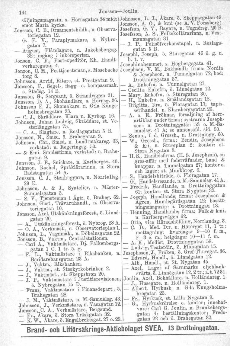 144 J onsson-joulin. säljnin~smagasin. s. Hornsgatan 34 midt IJohnsson, L. J., Åkare, ö. Skeppargatan 49. emot Maria kyrka. Jonsson, A. O., & k:ni (se A. V. Forssberg). Jonsson, C. E., Ornamentsbildh.