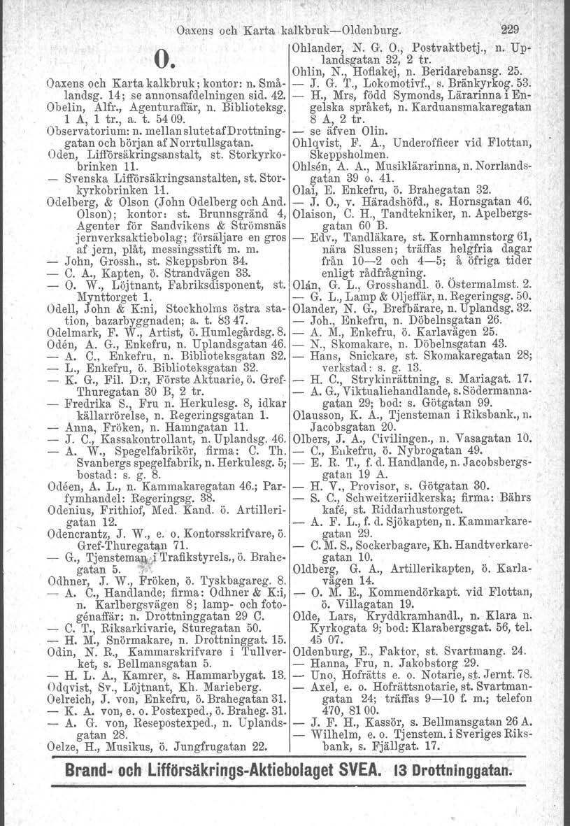 Oaxens och Karta kalkbruk-oldenburg. 229 Ohlander, N. G. O., Postvaktbetj., n. Upo. landsgatan 32, 2 tro Ohlin, N., Hoflakej, n. Beridarebansg. 25. Oaxens och Karta kalkbruk; kontor: n. Små- - J. G. 'I", Lokomotivf.