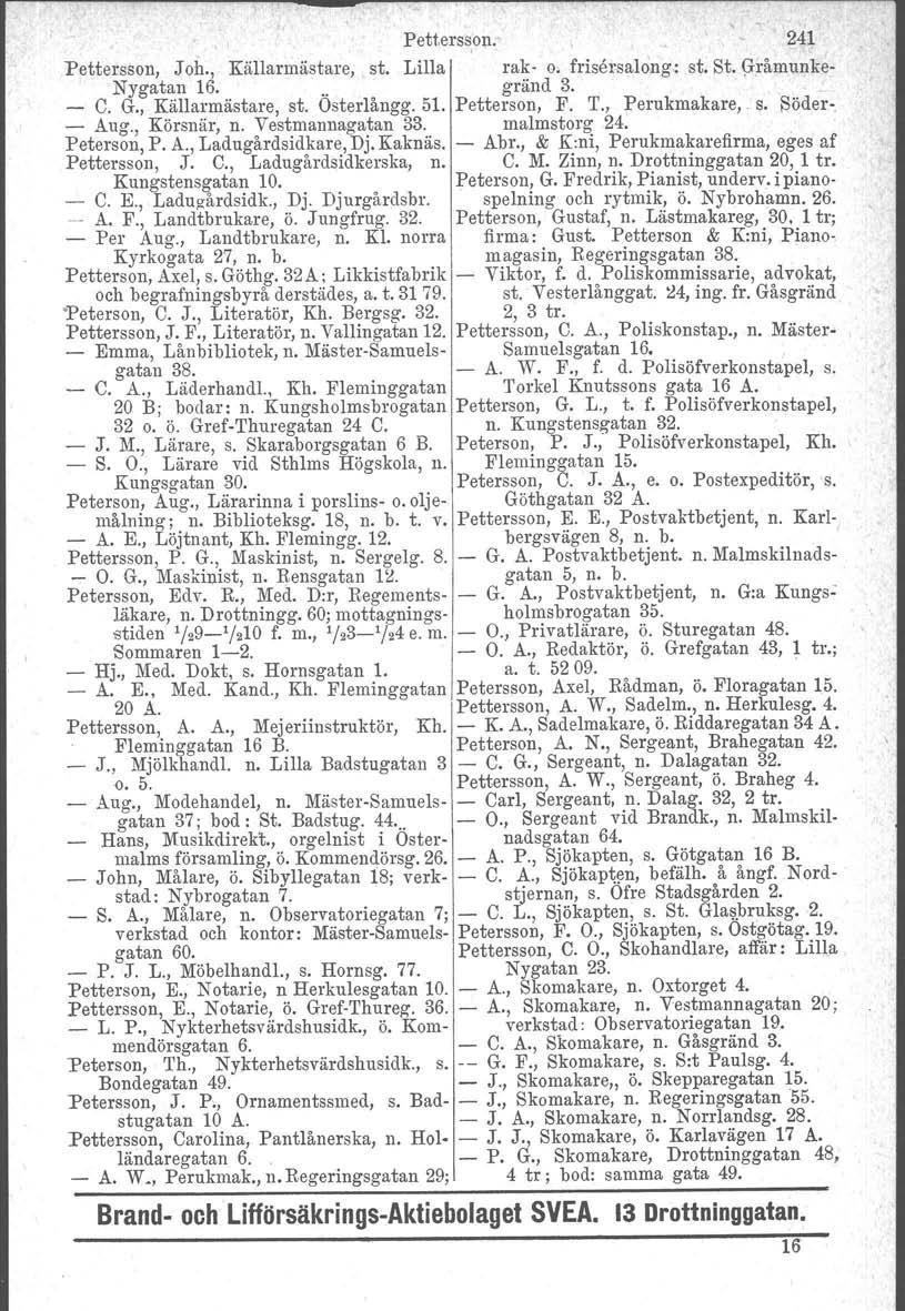 , - Pettersson, 24~ Pettersson, Joh., Källarmästare, st. Lilla rak- o. frisersalong: st. St. y!åmullke- Nygatan 16... gränd 3. - C. G., Källarmästare, st. Osterlångg. 51. Petterson, F. T.