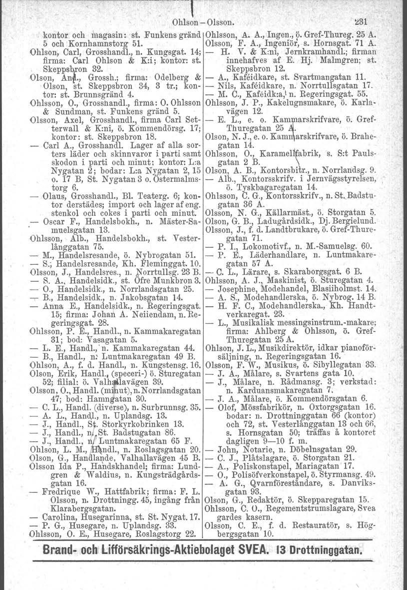 , ----~- - --t Ohlson - Olsson. ~31 kontor och magasin: st. Funkens gränd Ohlsson, A. A., Ingen., ö. Gref-Thureg. 25 A. 5 och Kornhamnstorg 51. Olsson, F. A., Ingeniör, s. Hornsgat. 71 A.