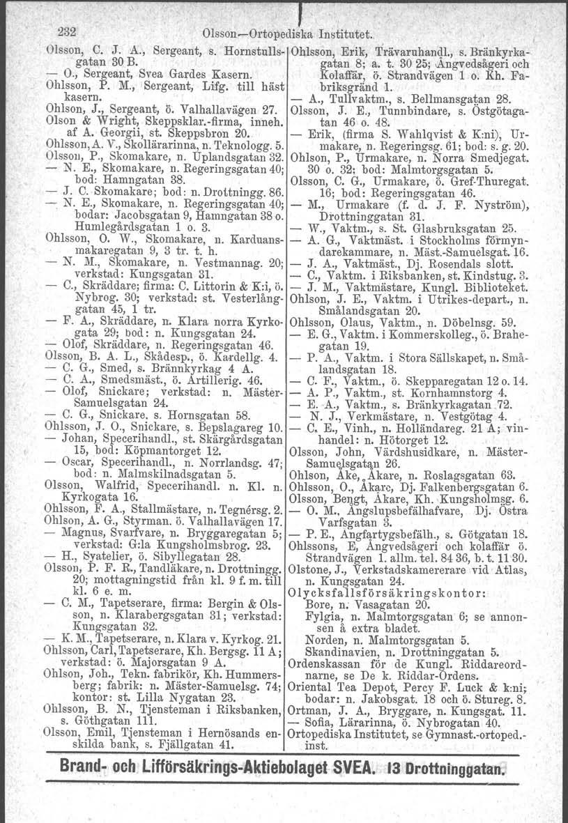 232 Olsson-Ortopediska Institutet. Olsson, C. J. A., Sergeant, s. Hornstulls- Ohlsson, Erik, Trävaruhandl., s. Bränkyrkagatan 30 B. gatan 8:a. t. 30 25: -Ångvedsågeri och - O.