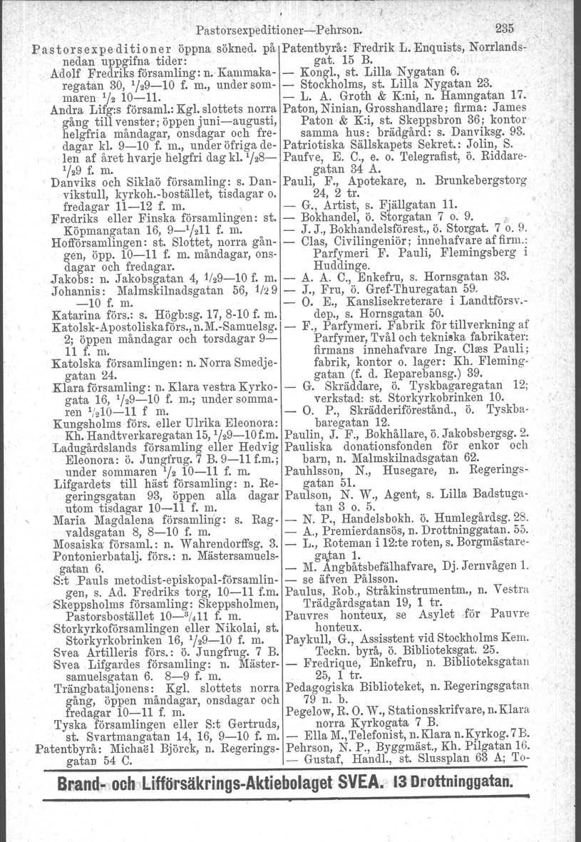 Pastorsexpeditioner-Pehrson. 235 Pastorsexpeditioner öppna sökned. på Patentbyrå: Fredrik L.Enquists, Norrlandsnedan uppgifna tider: gat. 15 B. Adolf Fredriks församling: n. Kammaka- - Kongl., st.