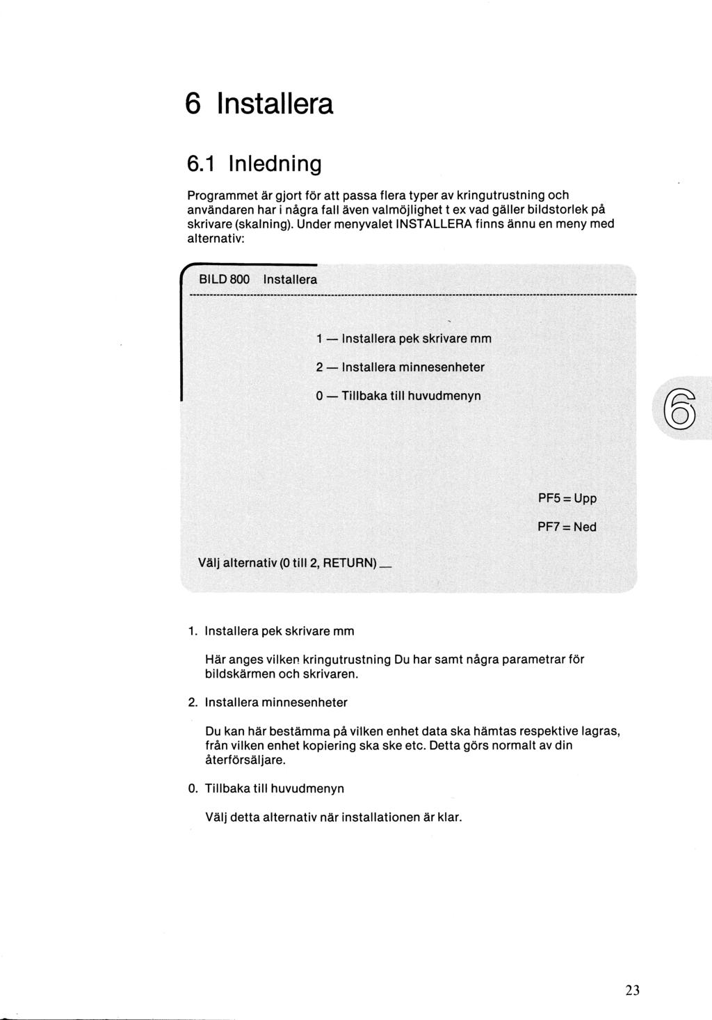 6 Installera 6.1 Inledning Programmet är gjort för att passa flera typer av kringutrustning och användaren har i några fall även valmöjlighet t ex vad gäller bildstorlek på skrivare (skalning).