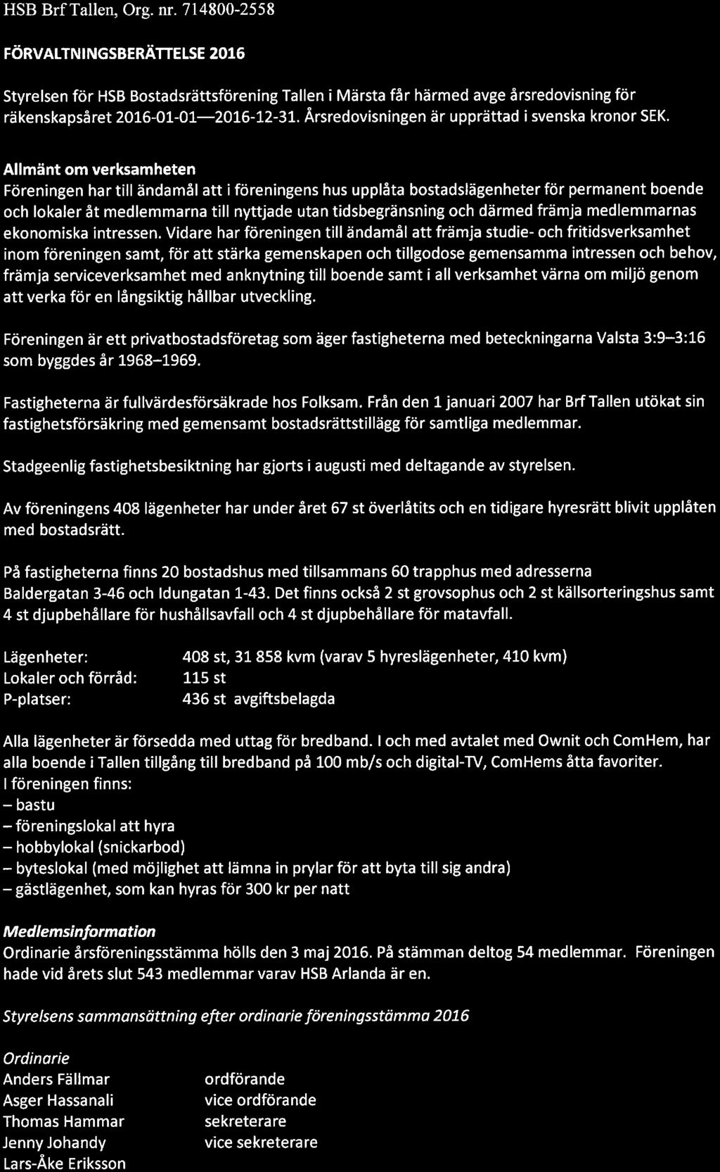 HSB Brf Tallen, Org. nr. 714800-2558 l FÖRVALTNINGSBERÄTTELSE 2016 Styrelsen för HSB Bstadsrättsförening Tallen i Märsta får härmed avge årsredvisning för räkenskapsåret 2016-01-01-.