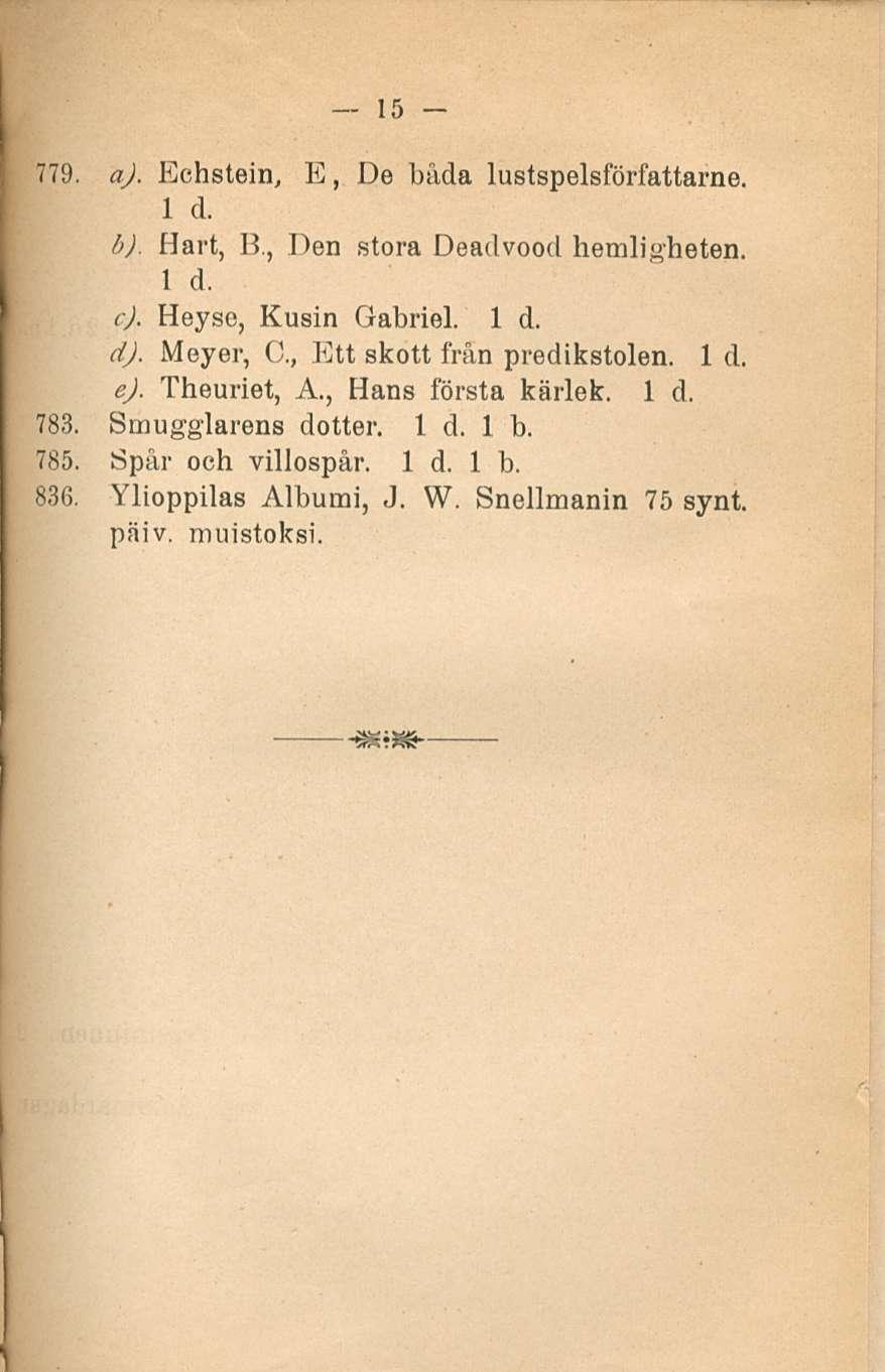 15 779. a). Echstein, E, De båda lustspelsförfattarne. 1 d. b). Hart, 8., Den stora Deadvood hemligheten. 1 d. c). Heyso, Kusin Gabriel. 1 d. dj.