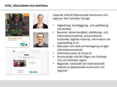 Stöd, vägledning och material Löpande stöd till diplomerade kommuner och regioner från Fairtrade Sverige: Vägledning, handläggning, och uppföljning vid ansökan Resurser såsom