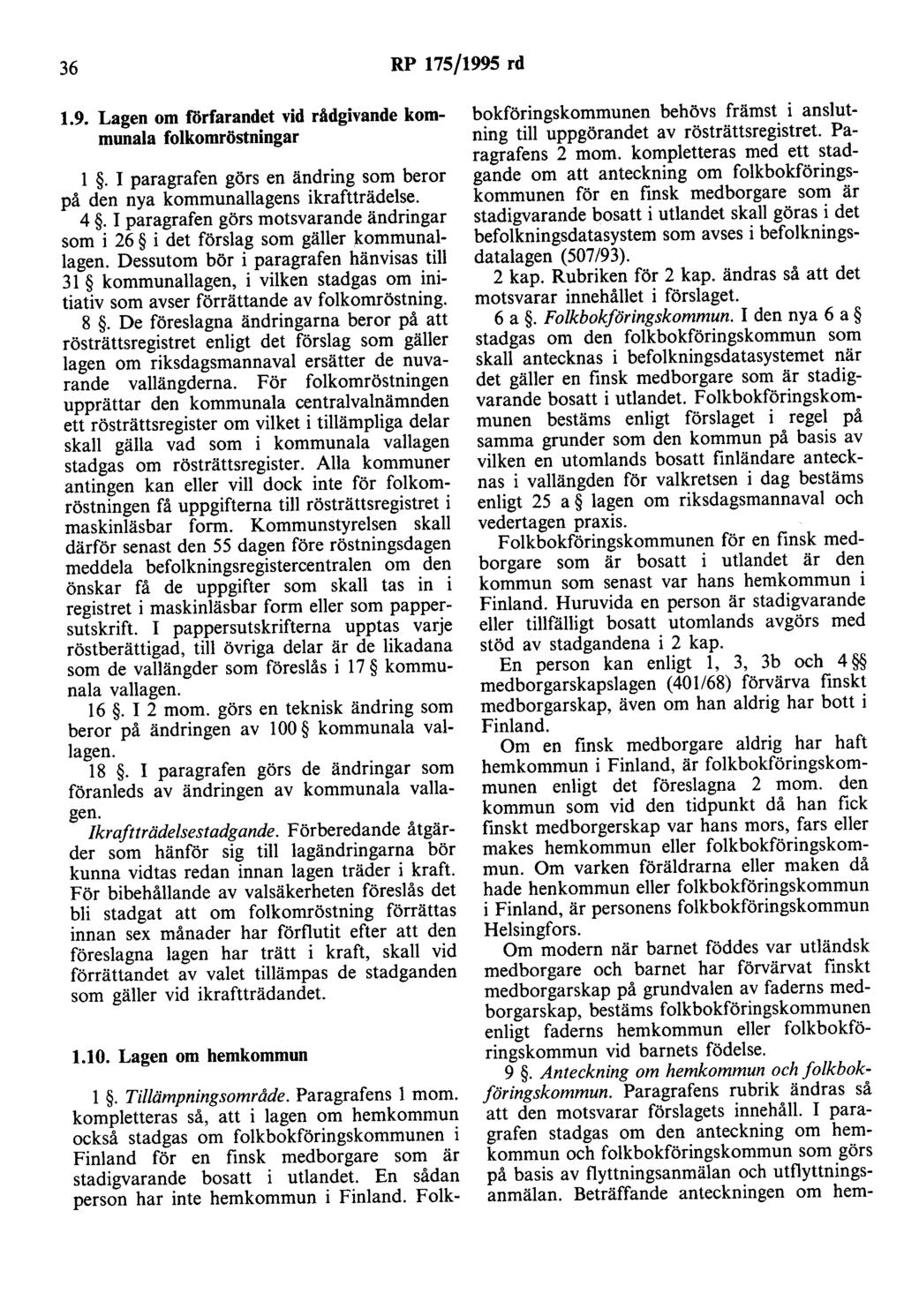 36 RP 175/1995 rd 1.9. Lagen om förfarandet vid rådgivande kommunala folkomröstningar l. I paragrafen görs en ändring som beror på den nya kommunallagens ikraftträdelse. 4.