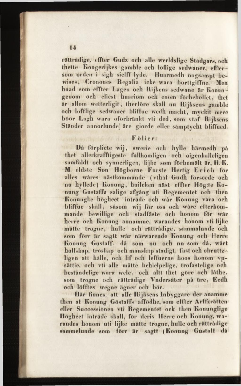 rättrådige, effter Gudz och alle vrerldslige Stadgars, och thette Kongerijkes gamble oeh lotlige sedwaner, efftersom orden i sigh siel 1*1* lyde.