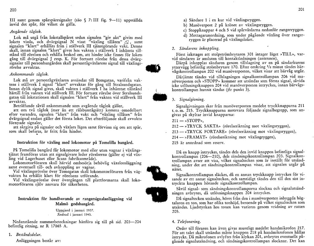 200 201 III samt genom spårspärrsignaler (säo 7:111 fig. 9 11) uppställda invid det spår, för vilket de gälla. Avgående tåglok.