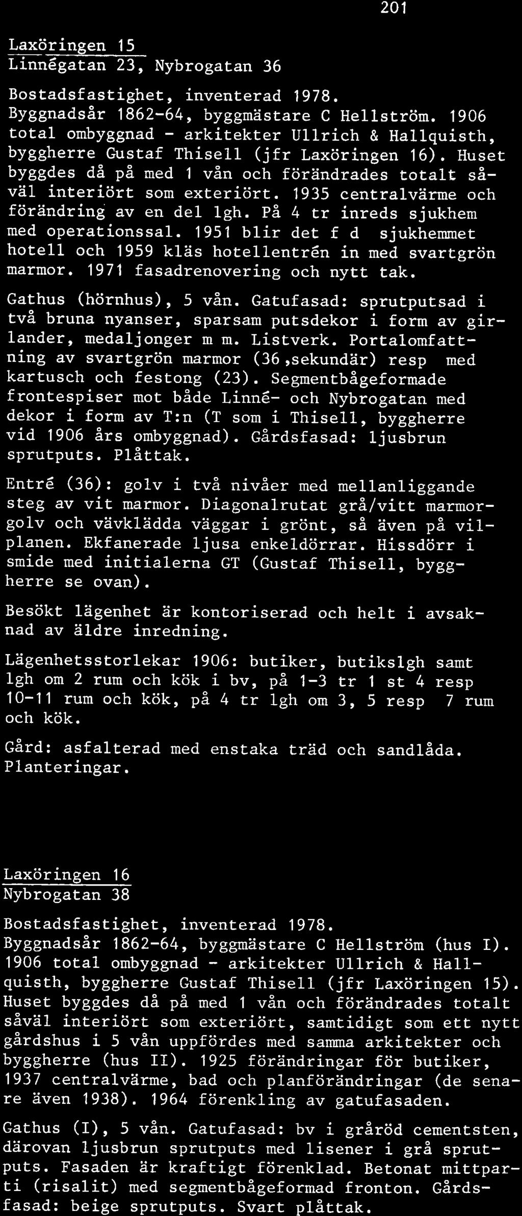 1951 blir det f d sjukhemmet hotell och 1959 kläs hotellentrén in med svartgrön marmor. 1971 fasadrenovering och nytt tak. Gathus (hörnhus), 5 vån.