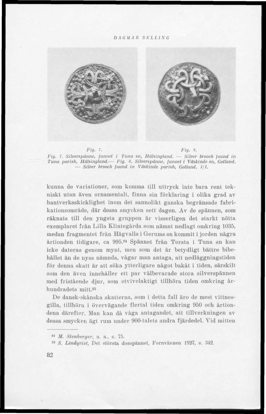 I) A f, M A R S E I. LIN G Fig. 7. Pig, S. Fig, 7. Silverspänne, funnet i Tuna sn. Hälsingland. Silver brooch found in Tuna parish, Hälsingland.- Fig. S. Silverspänne, funnet i Väskinde sn, Golland.