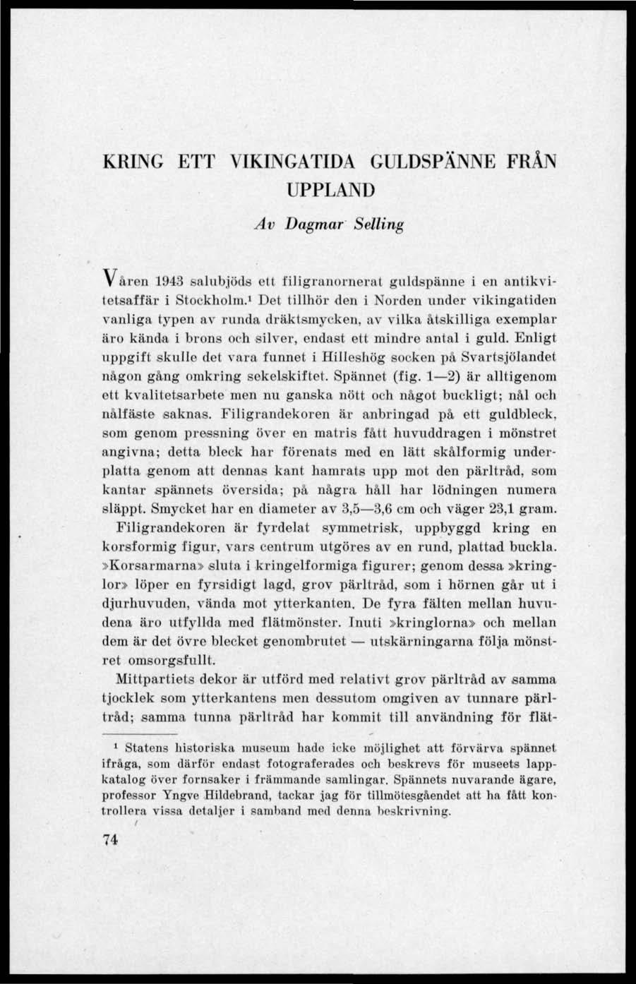 KRING ETT VIKINGATIDA GULDSPÄNNE FRÅN UPPLAND Av Dagmar Selling Våren 1943 salubjöds ett filigranorneral guldspänne i en antikvitetsaffär i Stockholm.