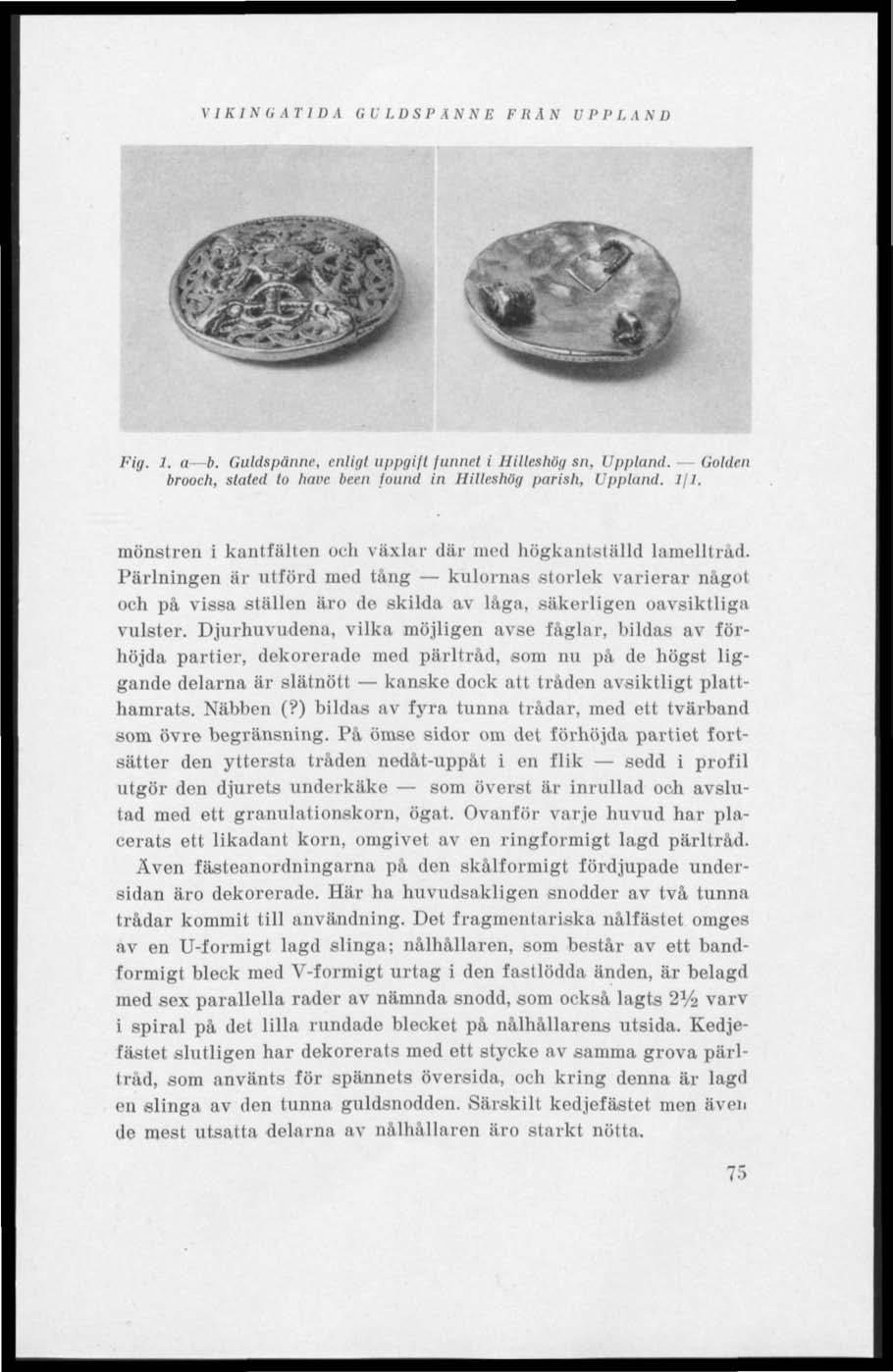 VI Kl N t, A T I II A G U I. D S I' Ä N NE FRÄN U P P L A N II Fig. 1. a b. Guldspänne, enligt uppgift funnet i Hilleshög sn. Uppland. brooch, slated to have been found in Hilleshög parish, Ippland.