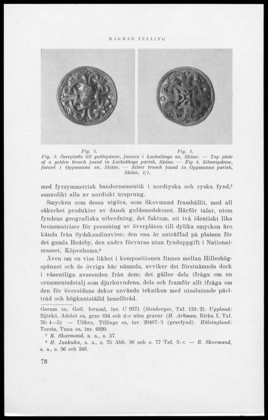 /).1 li M A II S Ii I. I. i N G Fig.,1. Fig. I. Fig. 3. Overplatta lill guldspänne, funnen i Lackalänga sn, Skåne. Top plate of a golden hraaih found in l.ackalängu parish, Skåne. - - Fig 4.