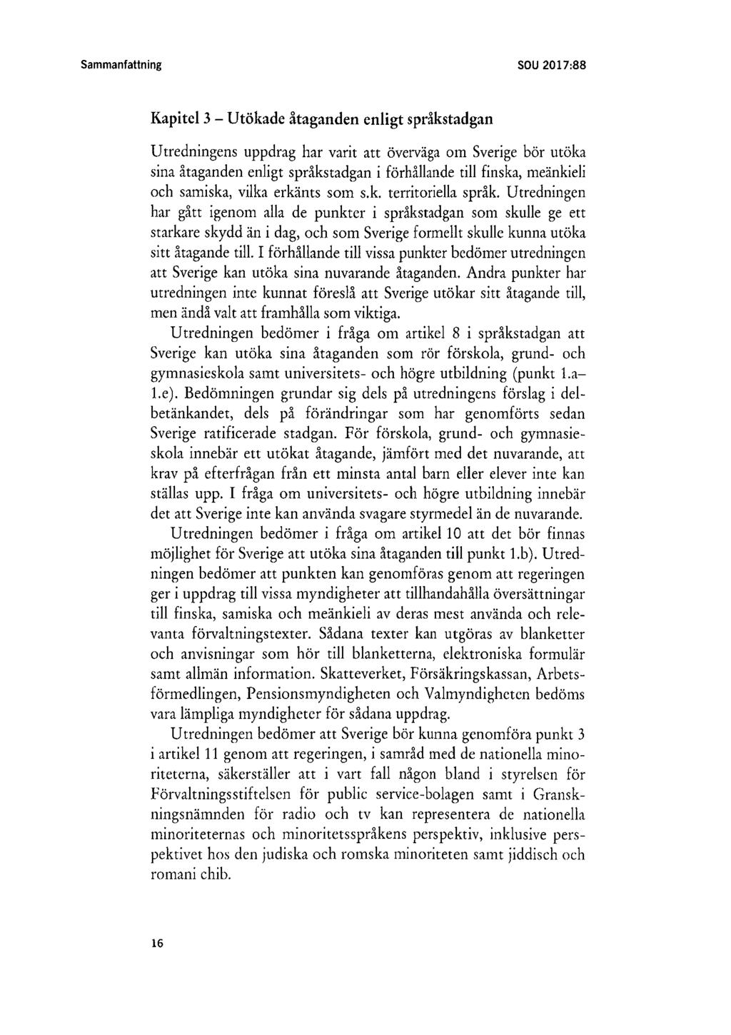 Sammanfattning SOU 2017:88 Kapitel 3 - Utökade åtaganden enligt språkstadgan Utredningens uppdrag har varit a tt överväga om Sverige bör utöka sina åtaganden enligt språkstadgan i förhållande till