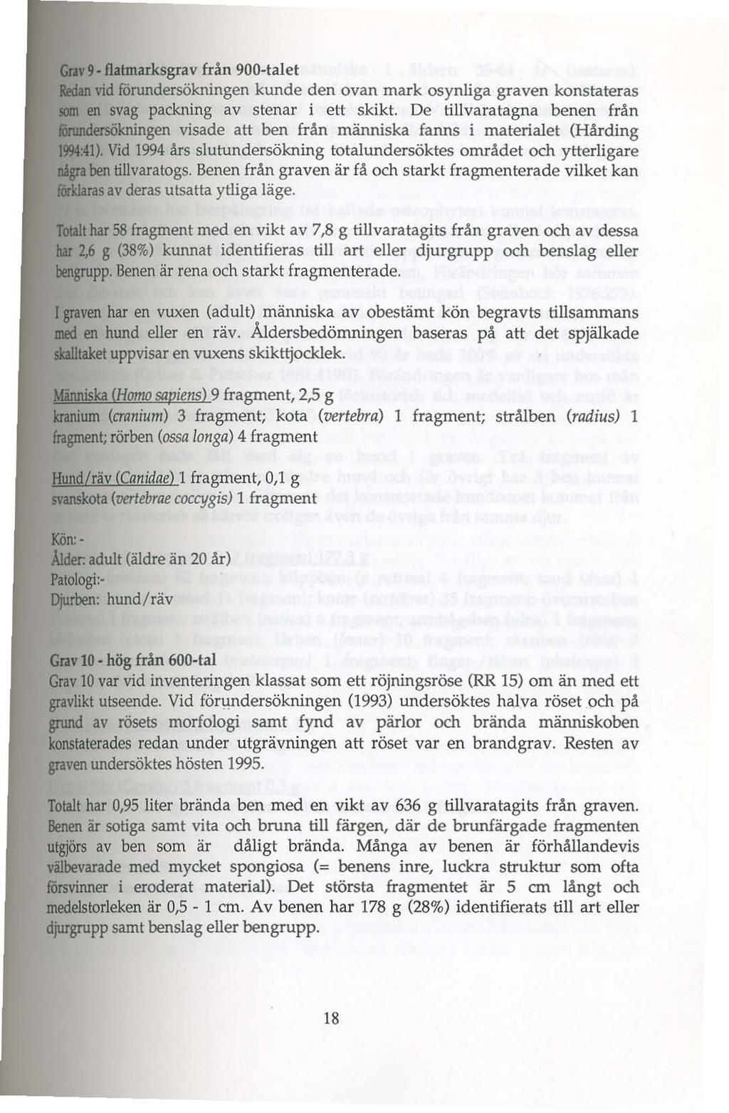 Gnv 9 flatrnarksgrav från 900-talet Redan vid förundersökningen kunde den ovan mark osynliga graven konstateras som en svag packning av stenar i ett skikt.