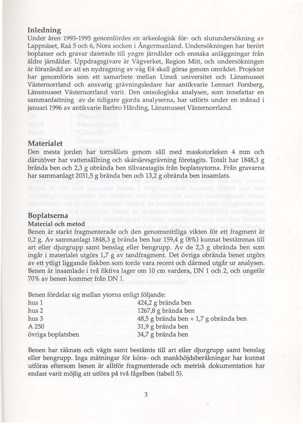 Inledning Under åren 1993-1995 genomfördes en arkeologisk för- och slutundersökning av Lappnäset, Raä 5 och 6, Nora socken i Ångermanland.