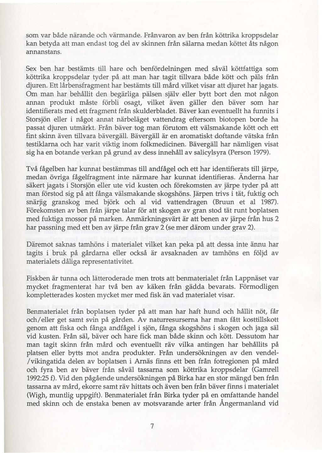 som var både närande och värmande. Frånvaron av ben från köttrika kroppsdelar kan betyda att man endast tog del av skinnen från sälarna medan köttet åts någon annanstans.