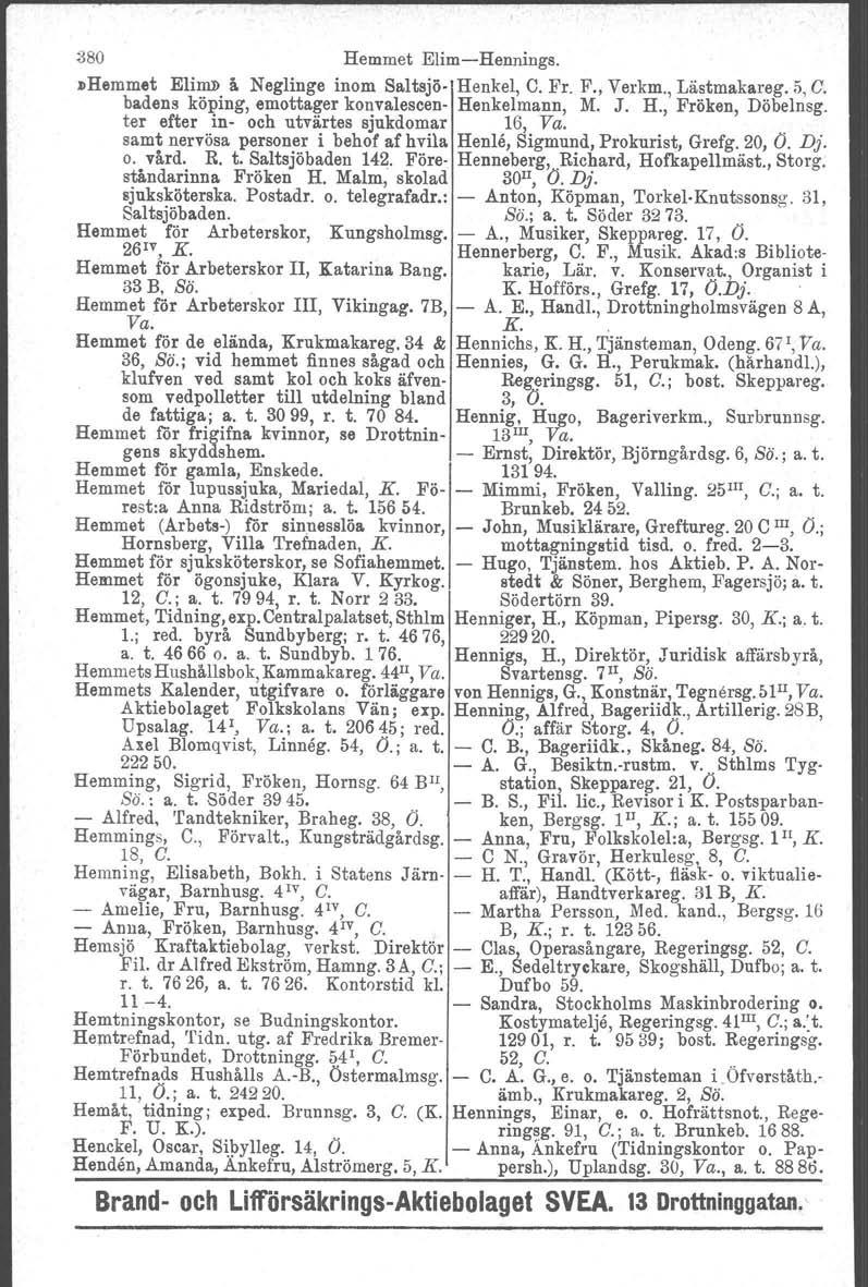 380 Hemmet ElimHennings.»Hemmet Elim» å. Neglinge inom Saltsjö Henkel, C. Fr. F., Verkm., Lästmakareg. 5, C. badens köping, emottager konvalescen Henkelmann, M. J. H., Fröken, Döbelnsg.