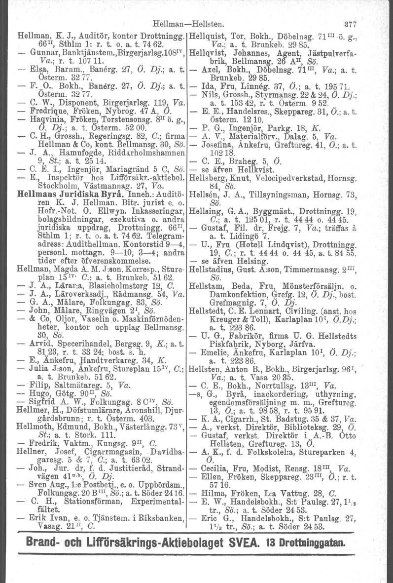 HellmanHellsten. 377 Hellman. K. J" Auditör, kontor Drottningg. Hellqnist, Tor, Bokh., Döbelnsg. 71 m Ö. g., 66 u, Sthlm I: r. t. o. a. t. 7462. Va.; a. t. Brunkeb. 2985.