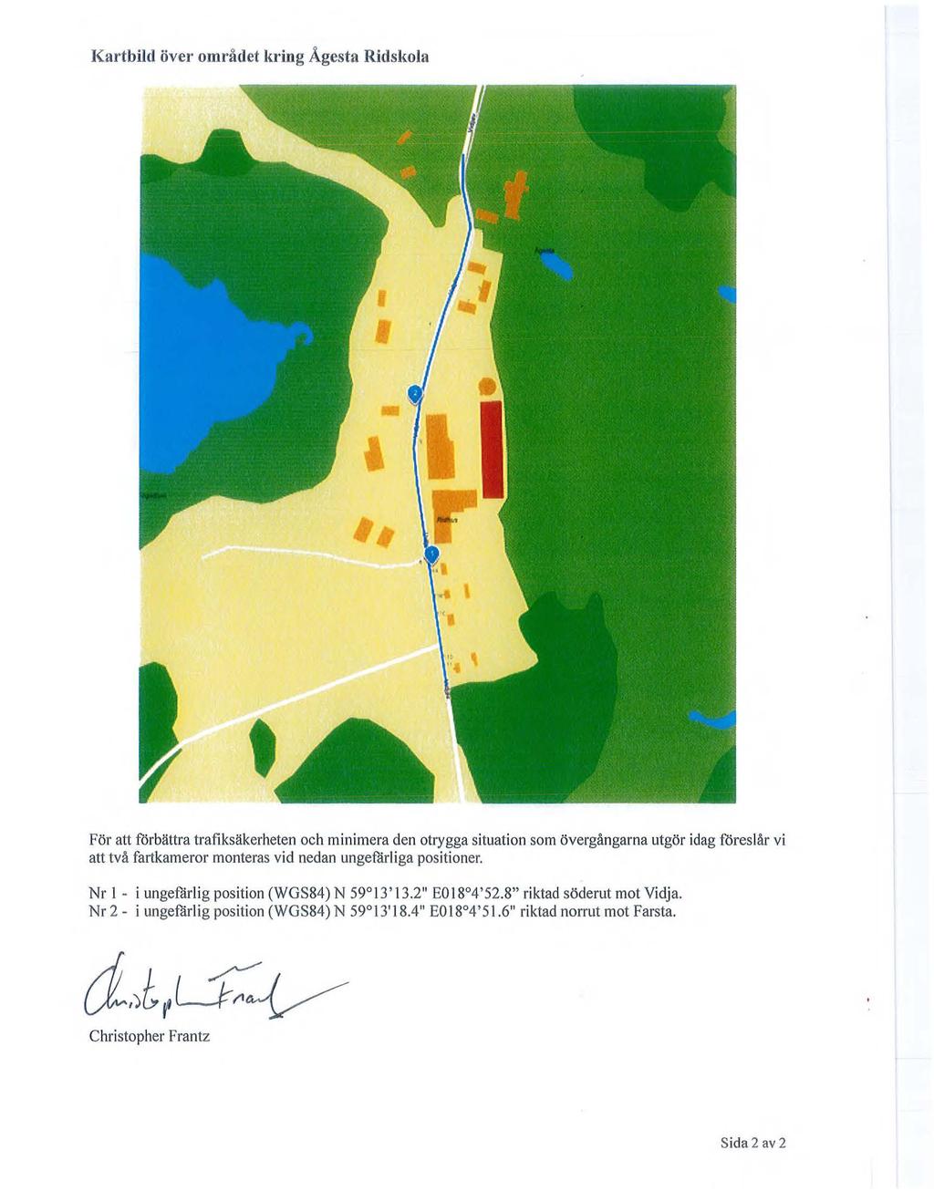 Kartbild över området kring Ågesta Ridskola För att förbättra trafiksäkerheten och minimera den otrygga situation som övergångarna utgör idag föreslår vi att två fartkameror monteras vid nedan