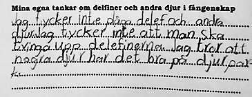 Det ska vara i havet och inte i ett akvariom. Jag tycker inte plåga delef och andra djur. Jag tycker inte man ska tvinga upp delefinerna. Jag tror att nogra djur har det bra på djurpark.
