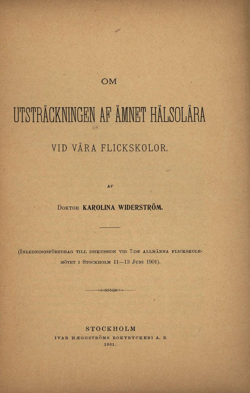 OM UTSTRÄCKNINGEN å F ÄMNET HÄLSOLÄRA VID VÅRA FLICKSKOLOR. AF DOKTOR KAROLINA WIDERSTRÖM.