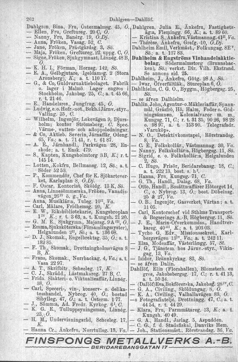 ~62 Dahlgl'en-Dahllöf. Dahlgren, Bina, Fru, Östermalmsg. 45, O. Dahlgren, Julia E., Änkefru, Fastighets. - Ellen, Fru, Greftureg. 20 C, O. äg:a, Flemingg. 166, K; a. t. 8960. - Nanny, Fru, Banärg.