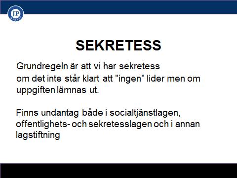 SEKRETESS Huvudregeln är sekretess Eftersom vi är en myndighet så är grundregeln att vår verksamhet ska vara öppen för alla.