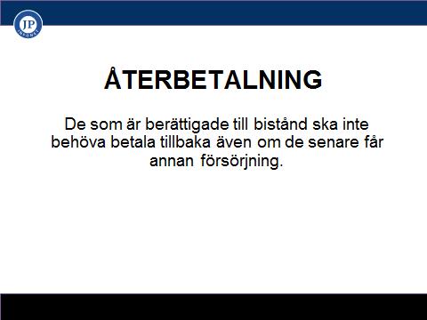 ÅTERBETALNING Inget låneinstitut Grundregeln är att de som gör så gott de kan och ändå inte får en skälig levnadsnivå har rätt till bistånd om det inte går att lösa på annat