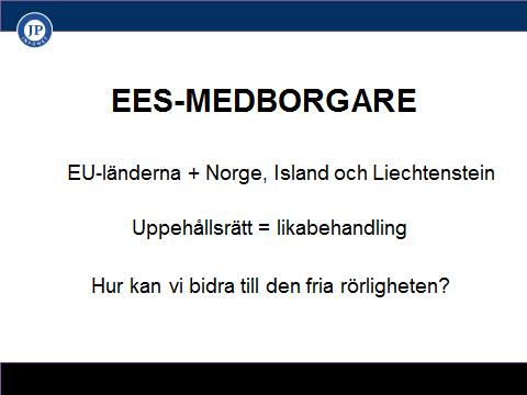 EES-MEDBORGARE En av grundtankarna med Europeiska unionen är att underlätta den fria rörligheten för unionsmedborgare. Hur bidrar vi på bästa sätt till detta?