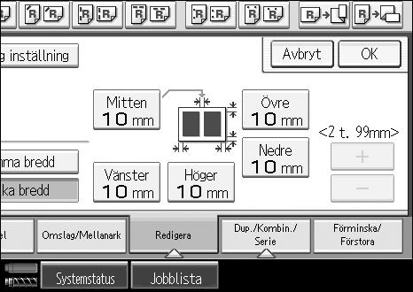 Kopiatorfunktioner B Tryck på [Rad. mitten/kant]. C Tryck på [Olika bredd]. D Tryck på tangenten för den kant som du vill ändra och ställ därefter in bredden på raderingen med [n] och [o].