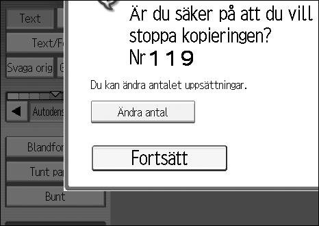 Kopiatorfunktioner Ändra antalet uppsättningar Du kan ändra antalet kopieuppsättningar under pågående kopiering. Viktigt Den här funktionen kan endast användas när sorteringsfunktionen är aktiverad.