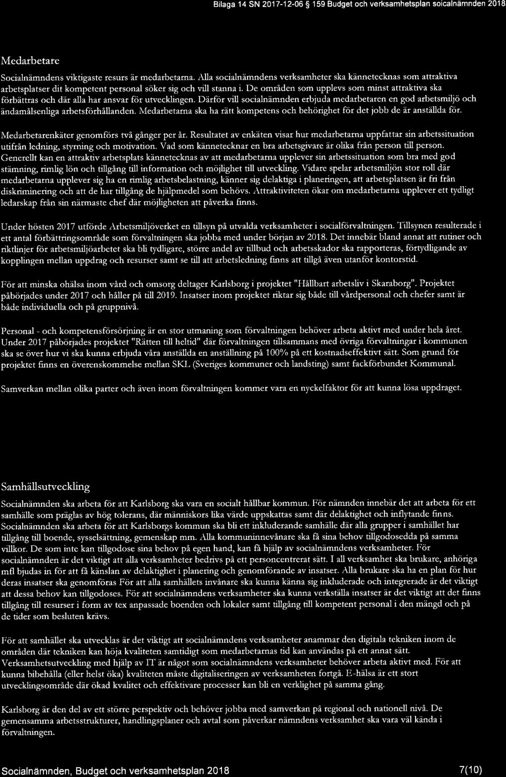 Medarbetare Socialnämndens viktigaste resurs är medarbetarna. Alla socialnämndens verksamheter ska kännetecknas som attraktiva arbetsplatser dit kompetent personal söker sig och vill stanna i.