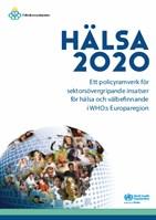 Hälsa 2020 Ett policyramverk för sektorsövergripande insatser för hälsa och välbefinnande i WHO:s Europaregion Två övergripande, strategiska mål 1) att förbättra hälsan för alla och minska