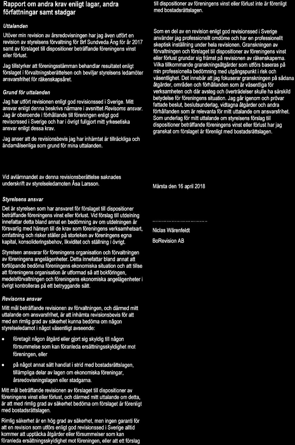 Rapprt m andra krav enligt lagar, andra författningar samt stadgar Uttalanden Utöver min revisin av årsredvisningen har jag även utfört en revisin av styrelsens förvaltning för Brf Sundveda Äng för