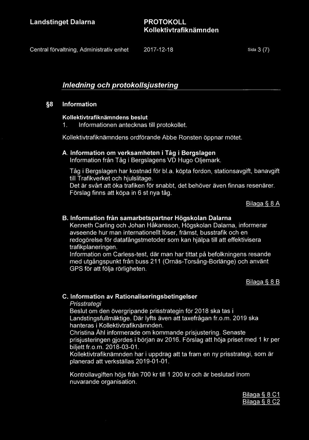 Central förvaltning, Administrativ enhet 2017-12-18 Sida 3 (7) Inledning och protokollsjustering 8 Information s beslut 1. Informationen antecknas till protokollet.